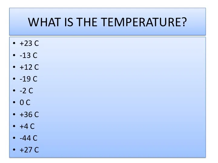 WHAT IS THE TEMPERATURE? +23 C -13 C +12 C -19 C