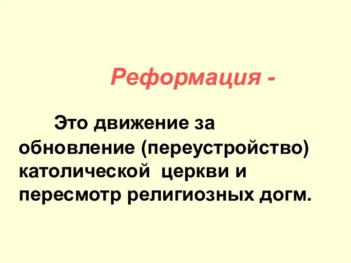 Реформация - Это движение за обновление (переустройство) католической церкви и пересмотр религиозных догм.