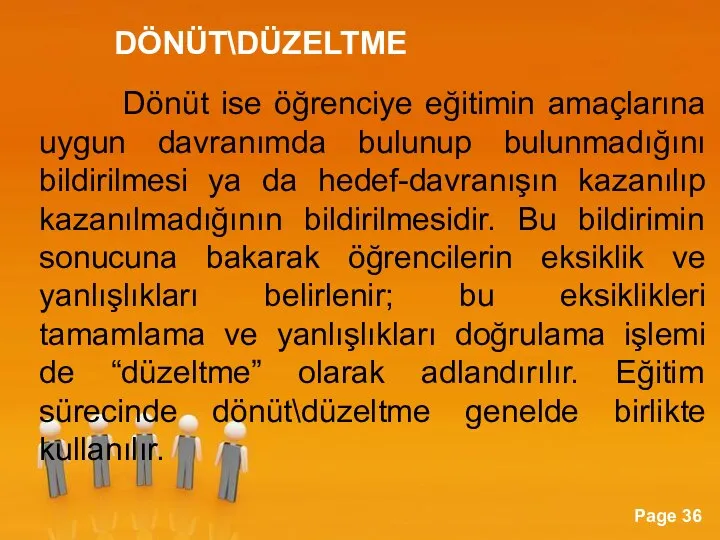 DÖNÜT\DÜZELTME Dönüt ise öğrenciye eğitimin amaçlarına uygun davranımda bulunup bulunmadığını bildirilmesi ya