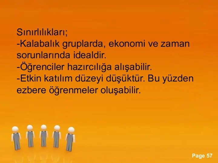 Sınırlılıkları; -Kalabalık gruplarda, ekonomi ve zaman sorunlarında idealdir. -Öğrenciler hazırcılığa alışabilir. -Etkin