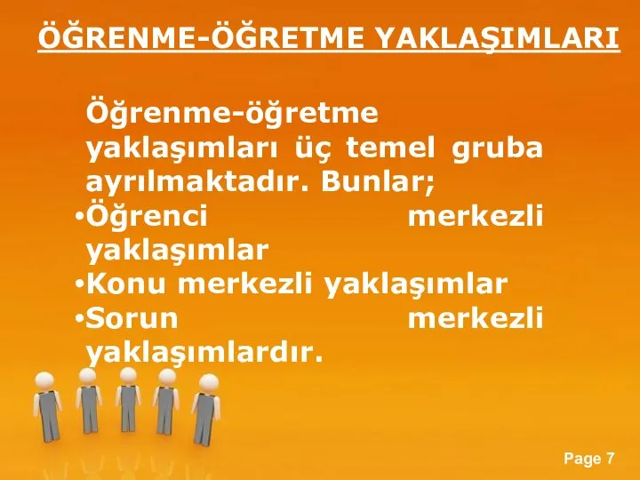 ÖĞRENME-ÖĞRETME YAKLAŞIMLARI Öğrenme-öğretme yaklaşımları üç temel gruba ayrılmaktadır. Bunlar; Öğrenci merkezli yaklaşımlar