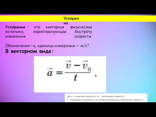 Ускорение – это векторная физическая величина, характеризующая быстроту изменения скорости. Обозначение—​a​, единица