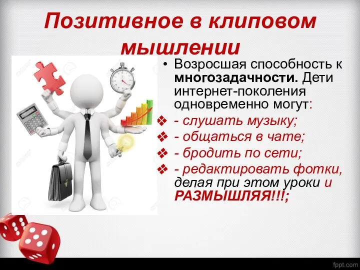 Позитивное в клиповом мышлении Возросшая способность к многозадачности. Дети интернет-поколения одновременно могут: