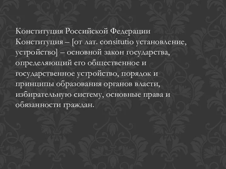 Конституция Российской Федерации Конституция – [от лат. consitutio установление, устройство] – основной