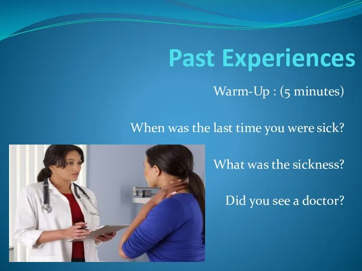 Past Experiences Warm-Up : (5 minutes) When was the last time you