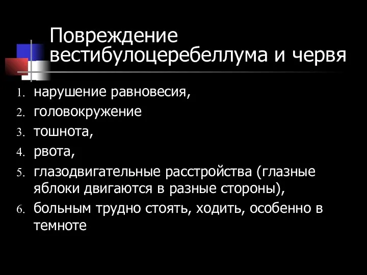 Повреждение вестибулоцеребеллума и червя нарушение равновесия, головокружение тошнота, рвота, глазодвигательные расстройства (глазные