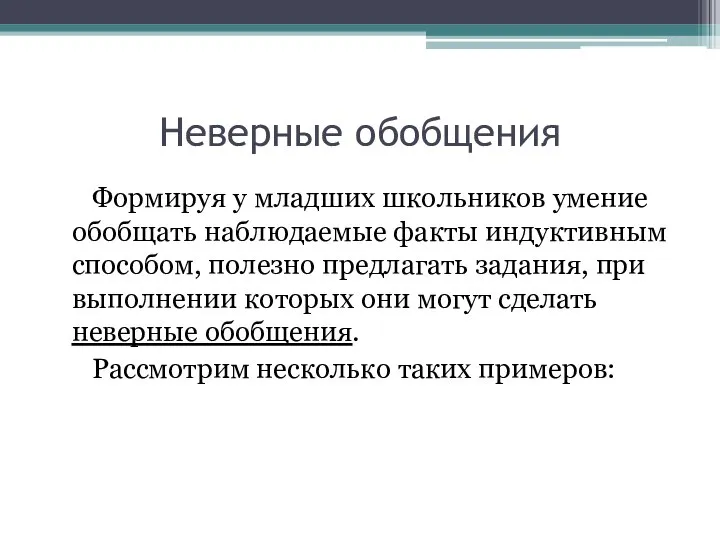 Неверные обобщения Формируя у младших школьников умение обобщать наблюдаемые факты индуктивным способом,