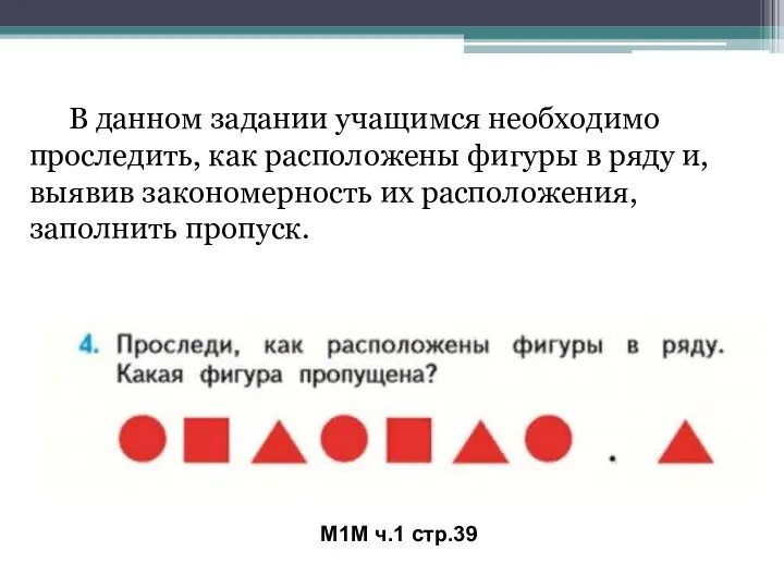 М1М ч.1 стр.39 В данном задании учащимся необходимо проследить, как расположены фигуры