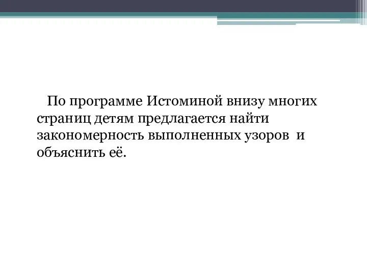 По программе Истоминой внизу многих страниц детям предлагается найти закономерность выполненных узоров и объяснить её.