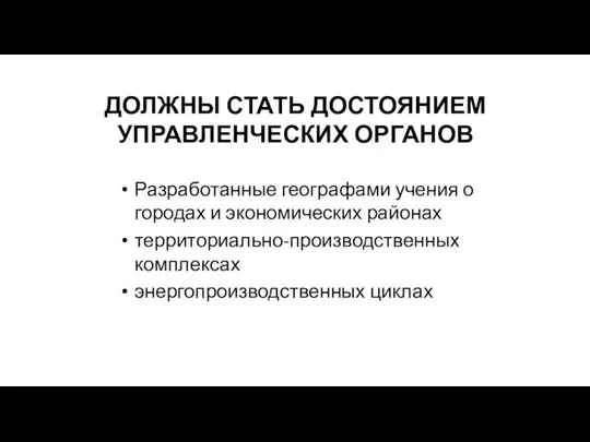 ДОЛЖНЫ СТАТЬ ДОСТОЯНИЕМ УПРАВЛЕНЧЕСКИХ ОРГАНОВ Разработанные географами учения о городах и экономических