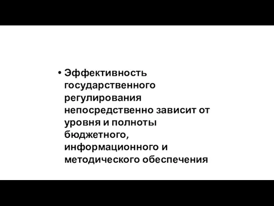 Эффективность государственного регулирования непосредственно зависит от уровня и полноты бюджетного, информационного и методического обеспечения