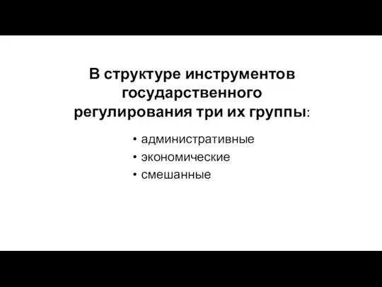 В структуре инструментов государственного регулирования три их группы: административные экономические смешанные