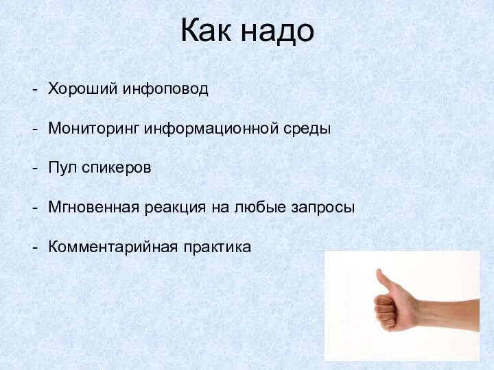 Как надо Хороший инфоповод Мониторинг информационной среды Пул спикеров Мгновенная реакция на любые запросы Комментарийная практика