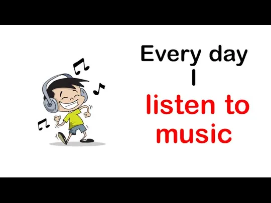 Every day I listen to music