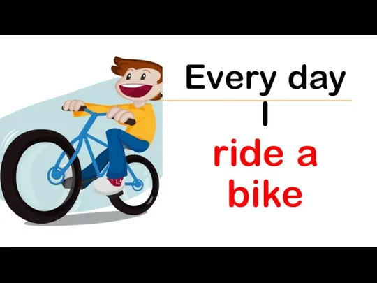 Every day I ride a bike