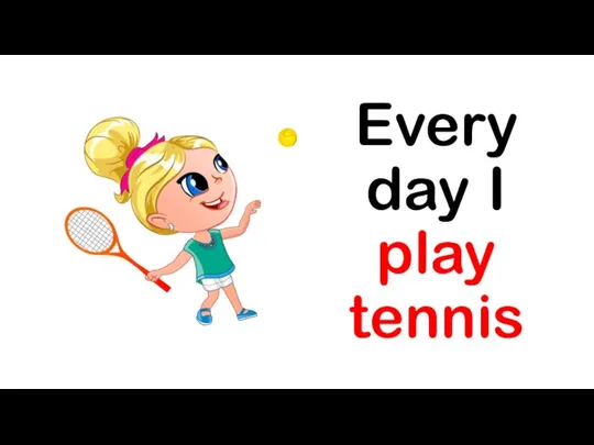 Every day I play tennis