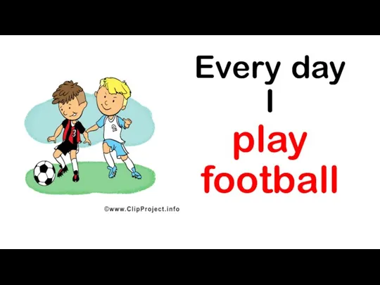Every day I play football
