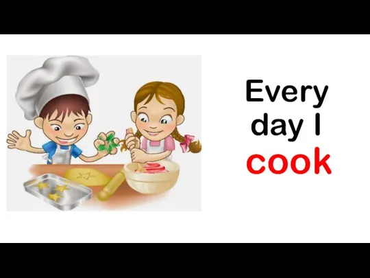 Every day I cook