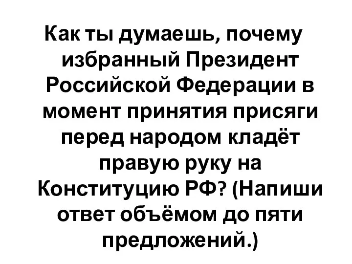 Как ты думаешь, почему избранный Президент Российской Федерации в момент принятия присяги