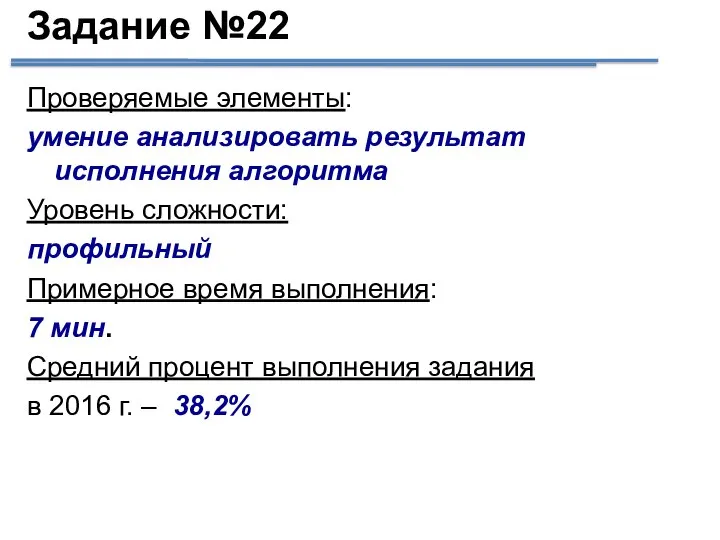 Задание №22 Проверяемые элементы: умение анализировать результат исполнения алгоритма Уровень сложности: профильный