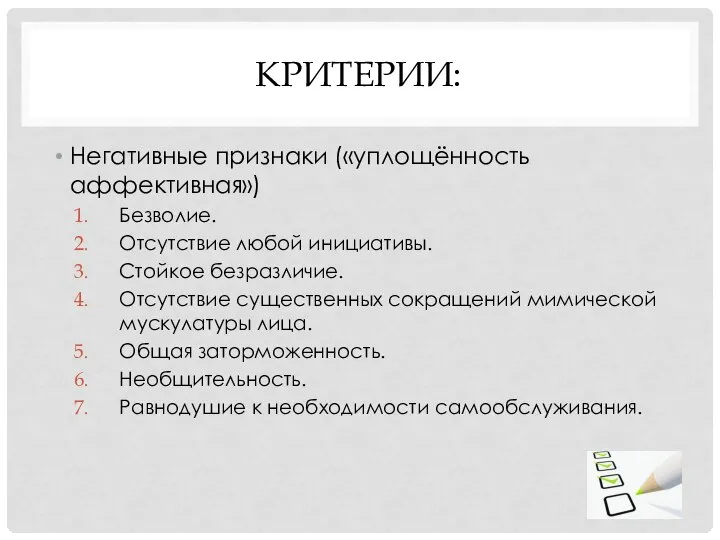 КРИТЕРИИ: Негативные признаки («уплощённость аффективная») Безволие. Отсутствие любой инициативы. Стойкое безразличие. Отсутствие