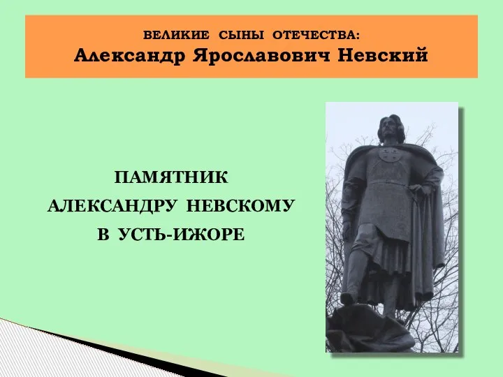 ПАМЯТНИК АЛЕКСАНДРУ НЕВСКОМУ В УСТЬ-ИЖОРЕ ВЕЛИКИЕ СЫНЫ ОТЕЧЕСТВА: Александр Ярославович Невский