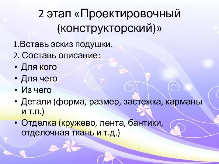 2 этап «Проектировочный (конструкторский)» 1.Вставь эскиз подушки. 2. Составь описание: Для кого