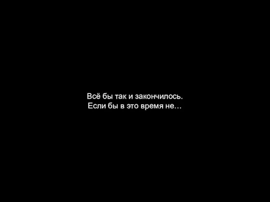 Всё бы так и закончилось. Если бы в это время не…