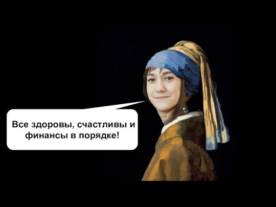 Все здоровы, счастливы и финансы в порядке!