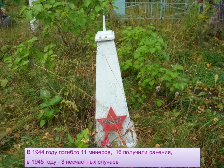 В 1944 году погибло 11 минеров, 16 получили ранения, в 1945 году - 8 несчастных случаев