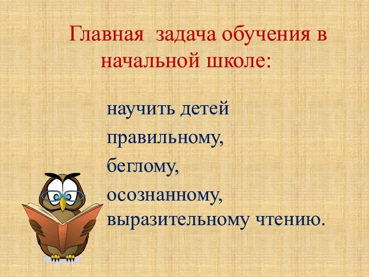 Главная задача обучения в начальной школе: научить детей правильному, беглому, осознанному, выразительному чтению.