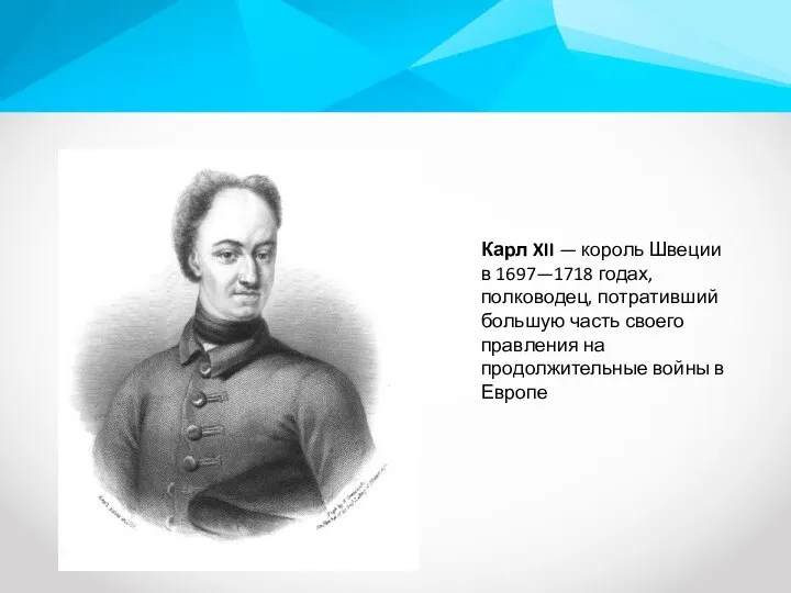 Карл XII — король Швеции в 1697—1718 годах, полководец, потративший большую часть