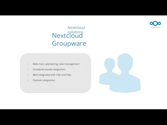 Nextcloud Groupware Web mail, calendaring, task management Standards-based integration Well integrated with