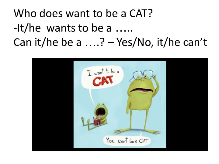 Who does want to be a CAT? -It/he wants to be a