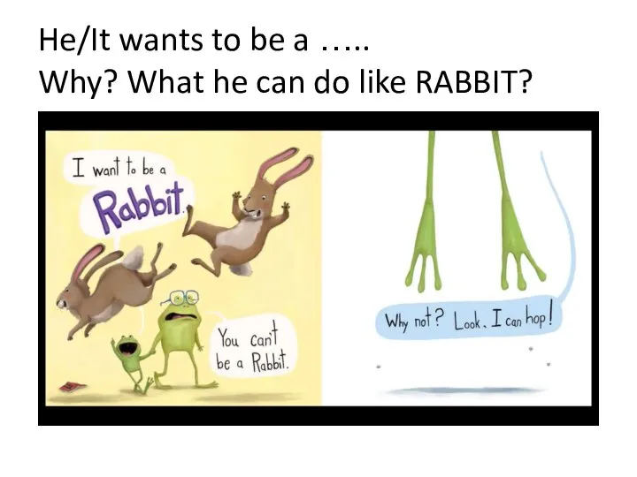 He/It wants to be a ….. Why? What he can do like RABBIT?