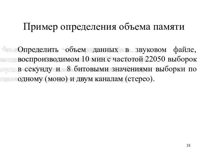 Пример определения объема памяти Определить объем данных в звуковом файле, воспроизводимом 10