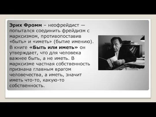 Эрих Фромм – неофрейдист — попытался соединить фрейдизм с марксизмом, противопоставив «быть»