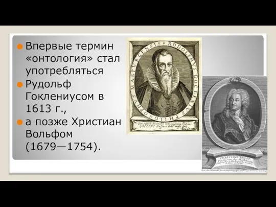 Впервые термин «онтология» стал употребляться Рудольф Гоклениусом в 1613 г., а позже Христиан Вольфом (1679—1754).