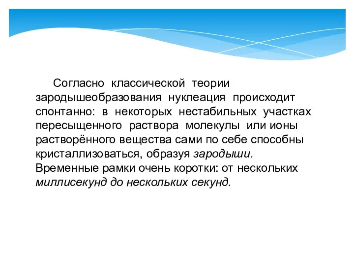 Согласно классической теории зародышеобразования нуклеация происходит спонтанно: в некоторых нестабильных участках пересыщенного