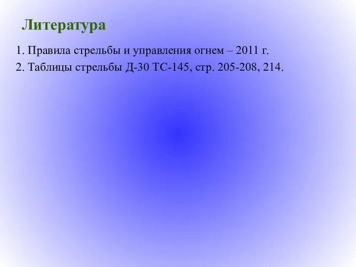 Литература 1. Правила стрельбы и управления огнем – 2011 г. 2. Таблицы