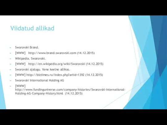 Viidatud allikad Swarovski Brand. [WWW] http://www.brand.swarovski.com (14.12.2015) Wikipedia. Swarovski. [WWW] http://en.wikipedia.org/wiki/Swarovski (14.12.2015)