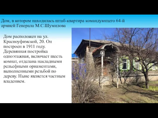 Дом, в котором находилась штаб-квартира командующего 64-й армией Генерала М.С.Шумилова Дом расположен