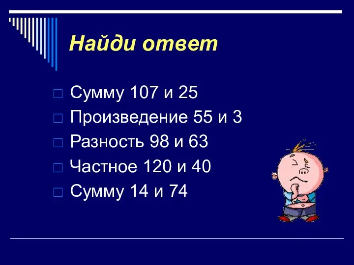 Найди ответ Сумму 107 и 25 Произведение 55 и 3 Разность 98