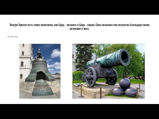 Внутри Кремля есть такие памятники, как Царь - колокол и Царь -