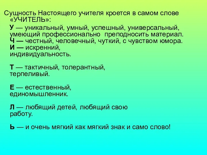 Сущность Настоящего учителя кроется в самом слове «УЧИТЕЛЬ»: У — уникальный, умный,