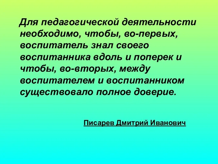 Для педагогической деятельности необходимо, чтобы, во-первых, воспитатель знал своего воспитанника вдоль и