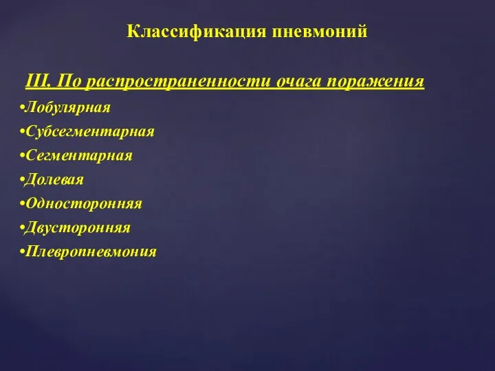 Классификация пневмоний III. По распространенности очага поражения Лобулярная Субсегментарная Сегментарная Долевая Односторонняя Двусторонняя Плевропневмония