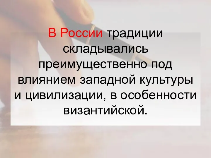 В России традиции складывались преимущественно под влиянием западной культуры и цивилизации, в особенности византийской.