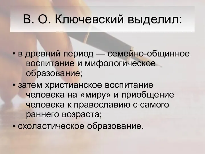 В. О. Ключевский выделил: • в древний период — семейно-общинное воспитание и