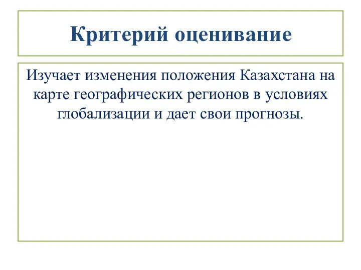 Критерий оценивание Изучает изменения положения Казахстана на карте географических регионов в условиях